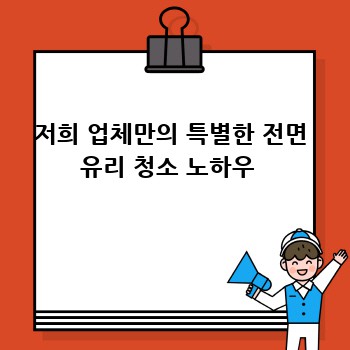 저희 업체만의 특별한 전면 유리 청소 노하우 