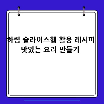 하림 슬라이스햄 활용 레시피 맛있는 요리 만들기 