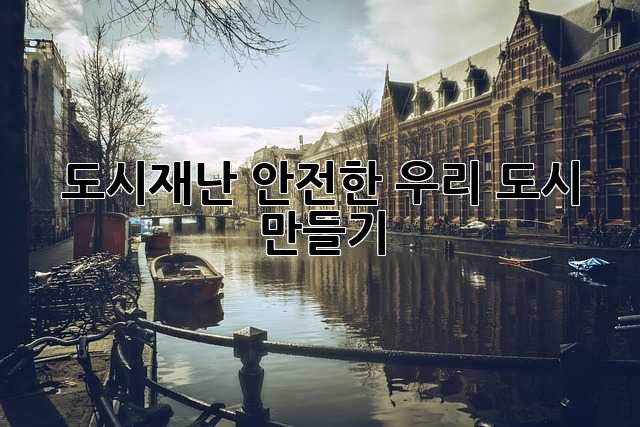 도시재난, 안전한 우리 도시 만들기
