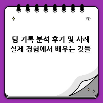 팀 기록 분석 후기 및 사례 실제 경험에서 배우는 것들