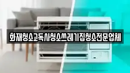 화재청소고독사청소쓰레기집청소전문업체