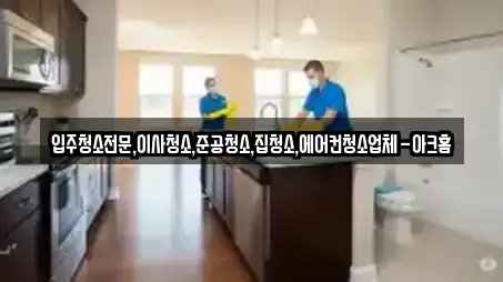 입주청소전문,이사청소,준공청소,집청소,에어컨청소업체-아크홈