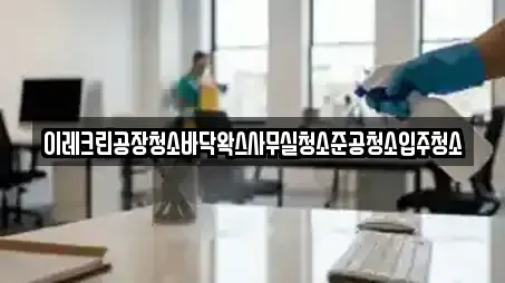 이레크린공장청소바닥왁스사무실청소준공청소입주청소