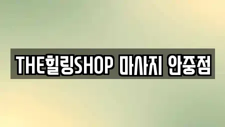 THE힐링SHOP 마사지 안중점