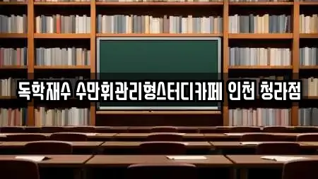 독학재수 수만휘관리형스터디카페 인천 청라점