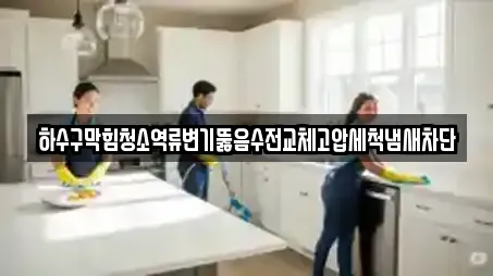 하수구막힘청소역류변기뚫음수전교체고압세척냄새차단