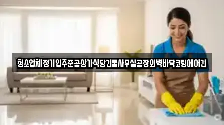 청소업체정기입주준공상가식당건물사무실공장외벽바닥코팅에어컨