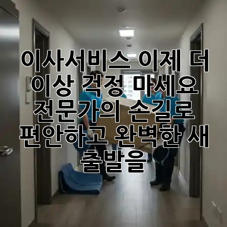 이사서비스, 이제 더 이상 걱정 마세요! 😌 전문가의 손길로 편안하고 완벽한 새 출발을! 🏡✨