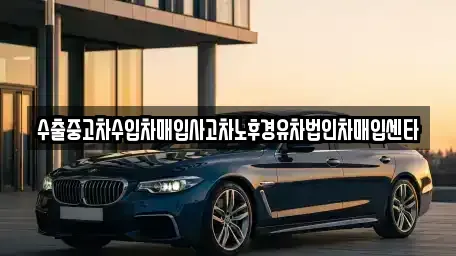 경기 성남시 중원구 하대원동 중고차매입 전문 수출중고차수입차매입사고차노후경유차법인차매입센타