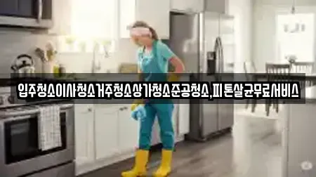 입주청소이사청소거주청소상가청소준공청소,피톤살균무료서비스