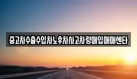 전남 목포시 옥암동 중고차매입 전문 중고차수출수입차노후차사고차량매입매매센타