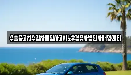 전북특별자치도 임실군 임실읍 중고차 전문 수출중고차수입차매입사고차노후경유차법인차매입센타